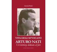 Vita dell'avvocato Arturo Nati. Un'esistenza dedicata al fare