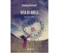 Vita di Abele. Dai prati ai corvi - Bertoletti Gianluigi