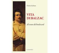 Vita di Balzac. Al vento del boulevard - Gorham Charles