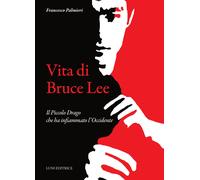 Vita di Bruce Lee. Il Piccolo Drago che ha infiammato l'Occidente - Palmie...