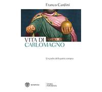 Vita di Carlomagno. Un padre della patria europea