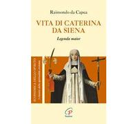 Libri Raimondo da Capua - Vita Di Caterina Da Siena. Legenda Maior