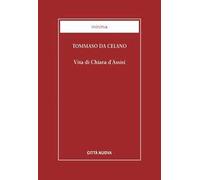 Vita di Chiara d'Assisi. Testamento, lettere, benedizioni di santa Chiara