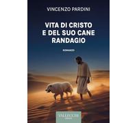 VITA DI CRISTO E DEL SUO CANE RANDAGIO - PARDINI VINCENZO - VALLECCHI FIRENZE