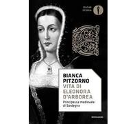 Vita di Eleonora d'Arborea. Principessa medievale di Sardegna - Pitzorno Bianca