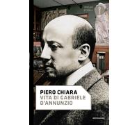 Vita di Gabriele D'Annunzio - Chiara Piero