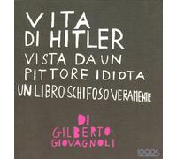 Vita di Hitler vista da un pittore idiota. Un libro schifoso veramente. Ediz. illustrata