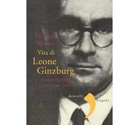 Vita di Leone Ginzburg. Intransigenza e passione civile