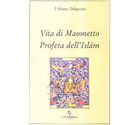 Vita di Maometto, Profeta dell'Islam. Secondo il Corano e gli storici arabi