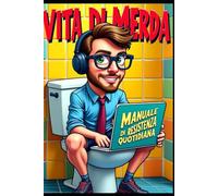 VITA DI MERDA: Manuale di Resistenza quotidiana