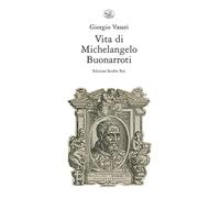 Libri Giorgio Vasari - Vita Di Michelangelo Buonarroti