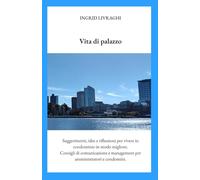 Vita di palazzo: Suggerimenti, idee e riflessioni per vivere in condominio in modo migliore. Consigli di comunicazione e management per amministratori e condomini