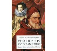 Vita di Pio IV zio di san Carlo. Il papa «laico» del concilio di Trento