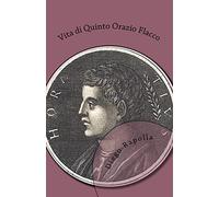 Vita di Quinto Orazio Flacco: Con ragguagli novissimi e con note diffuse sulla storia della Città di Venosa