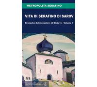 Vita di Serafino di Sarov. Cronache del monastero di Divéyvo. Vol. 1 - Met...