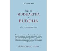 Vita di Siddhartha il Buddha. Narrata e ricostruita in base ai testi canonici pali e cinesi