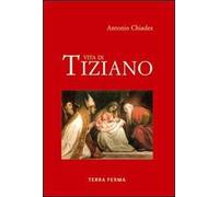 Vita di Tiziano. Ediz. illustrata