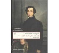 Vita di Tocqueville (1805-1859). La democrazia tra storia e politica
