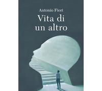 Vita di un altro - Fiori Antonio