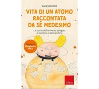 Vita di un atomo raccontata da se medesimo. La storia dell'universo spiega...