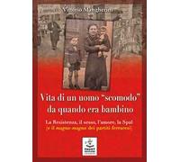 Vita di un uomo «scomodo» da quando era bambino. La Resistenza, il sesso, l'amore, la Spal (e il magna-magna dei partiti ferraresi)