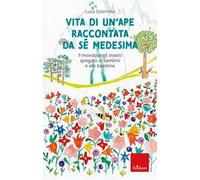 Vita di un'ape raccontata da sé medesima. Il mondo degli insetti spiegato ai bambini e alle bambine