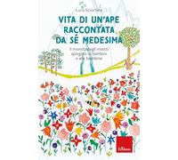 VITA DI UN APE RACCONTATA DA SE' MEDESIMA. IL MONDO DEGLI INSETTI SPIEGATO AI BA