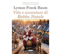 Libri Baum L. Frank - Vita E Avventure Di Babbo Natale. Ediz. Integrale. Con Seg