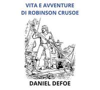Vita e avventure di Robinson Crusoe. Ediz. integrale