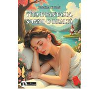 Vita e fantasia, sogno o realtà - [LFA Publisher]
