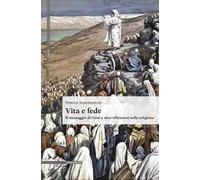 Vita e fede. Il messaggio di Gesù e altre riflessioni sulla religione