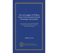 Vita e lotte di William Lovett nella sua ricerca del pane, della conoscenza e della libertà (v.2): con qualche breve resoconto delle diverse ... e delle opinioni che: Facsimile Vol 2