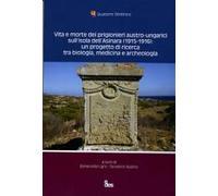 Vita e morte dei prigionieri austro-ungarici sull'isola dell'Asinara (1915-1916). Un progetto di ricerca tra biologia, medicina e archeologia... (Stintino, 2015)