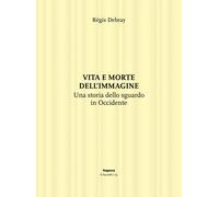 Vita e morte dell'immagine. Una storia dello sguardo in Occidente - 2020
