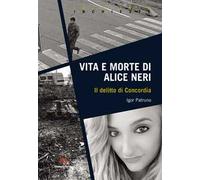 Vita e morte di Alice Neri. Il delitto di Concordia
