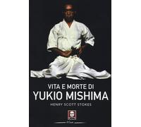 Vita e morte di Yukio Mishima - Scott Stokes Henry