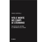 Vita e morte nei campi di sterminio. Dall'ascesa del nazismo al compimento...