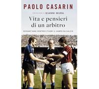 Libri Paolo Casarin - Vita E Pensieri Di Un Arbitro. Sessant'anni Dentro E Fuori