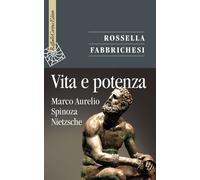 Vita e potenza. Marco Aurelio, Spinoza, Nietzsche