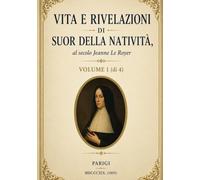 VITA E RIVELAZIONI DI SUOR DELLA NATIVITÀ: Volume 1: Profezie, visioni mistiche e richiami alla conversione