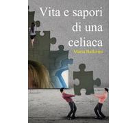 Vita e sapori di una celiaca, di Maria Ballerini, 2019, Youcanprint
