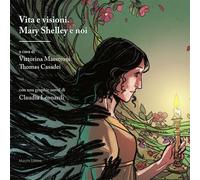 Vita e visioni. Mary Shelley e noi - Maestroni V. (cur.); Casadei T. (cur.)