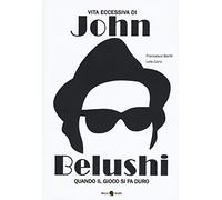 Vita eccessiva di John Belushi. Quando il gioco si fa duro - Barilli Francesco