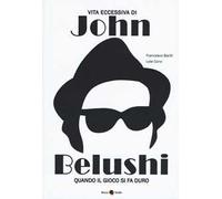 Vita eccessiva di John Belushi. Quando il gioco si fa duro