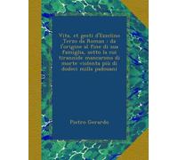 Vita, et gesti d'Ezzelino Terzo da Roman : da l'origine al fine di sua famiglia, sotto la cui tirannide mancarono di morte violenta più di dodeci milla padouani