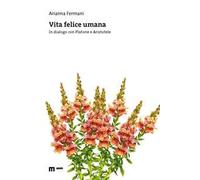 Vita felice umana. In dialogo con Platone e Aristotele