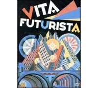 Vita futurista. Il manifesto del futurismo (DVD)