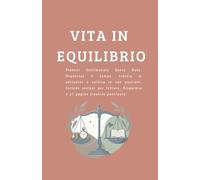 Vita in Equilibrio: Vita in Equilibrio: Planner Settimanale senza date: Organizza il tempo, traccia le abitudini e coltiva le tue passioni. include ... risparmio, e 21 pagine creative puntinate.