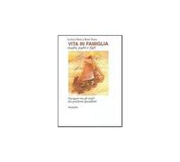 Vita in famiglia. Madri, padri e figli. Navigare tra gli scogli dei problemi quotidiani