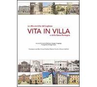 Vita in villa. Le ville storiche del lughese e della bassa Romagna. Ediz. illustrata